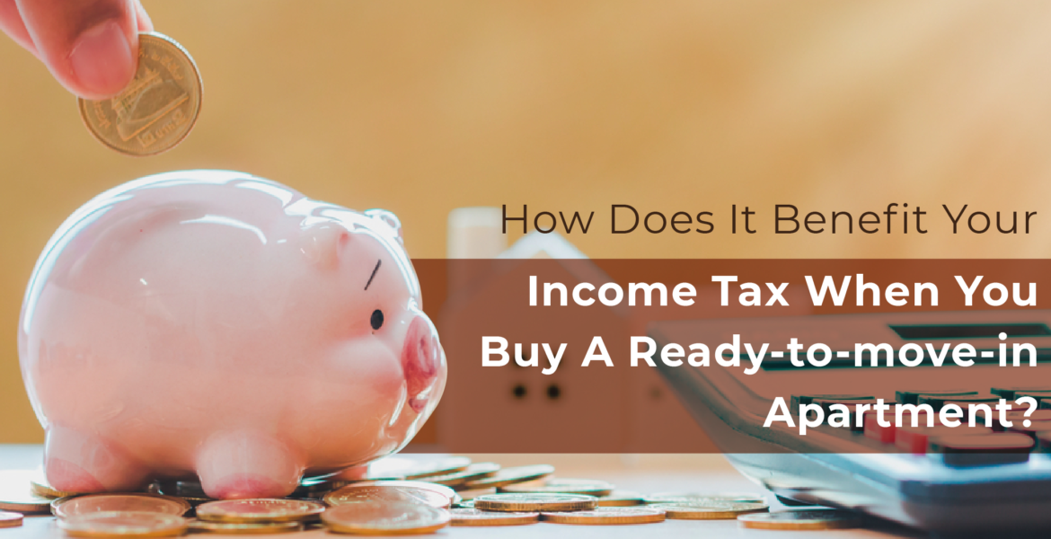 How-does-it-Benefit-Your-Income-Tax-When-You-Buy-a-Ready-To-Move-In-Apartment