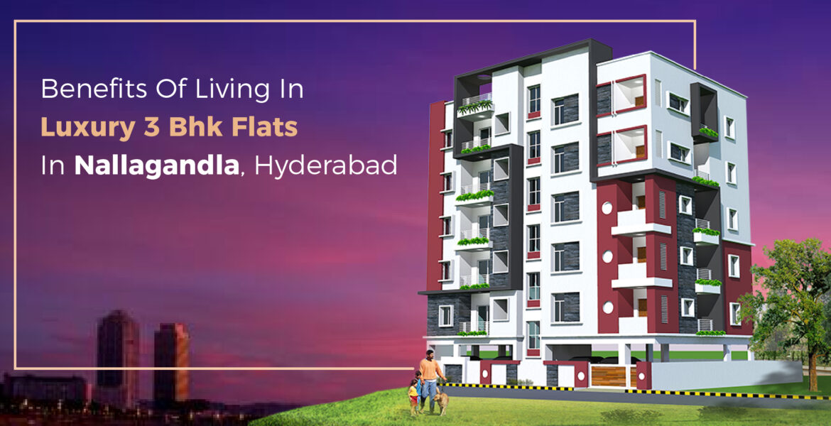 Benefits of Living in Luxury 3 BHK Flats in Nallagandla, Hyderabad