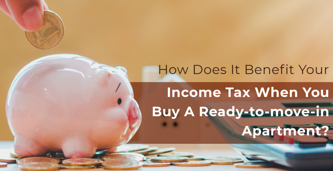 How does it Benefit Your Income Tax When You Buy a Ready-To-Move-In Apartment