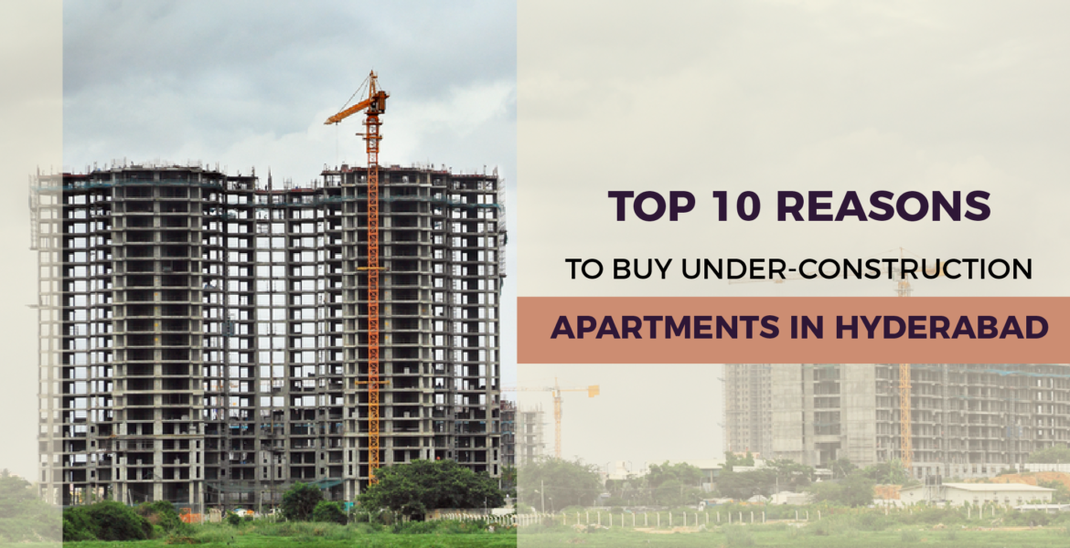 Top Reasons to Buy Under-Construction Apartments in Hyderabad